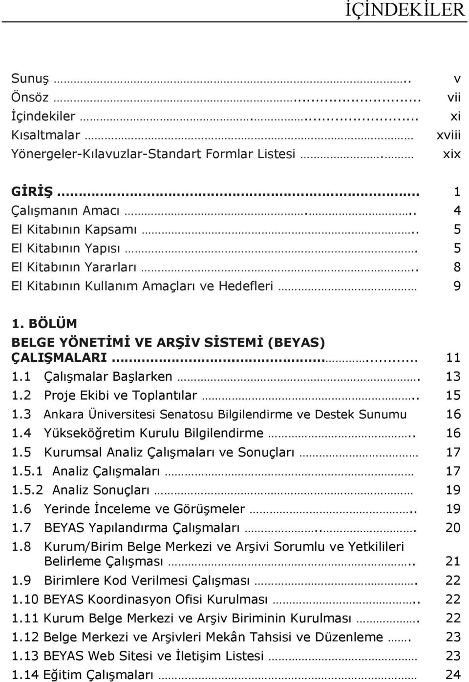 2 Proje Ekibi ve Toplantılar.. 15 1.3 Ankara Üniversitesi Senatosu Bilgilendirme ve Destek Sunumu 16 1.4 Yükseköğretim Kurulu Bilgilendirme.. 16 1.5 Kurumsal Analiz Çalışmaları ve Sonuçları 17 1.5.1 Analiz Çalışmaları 17 1.