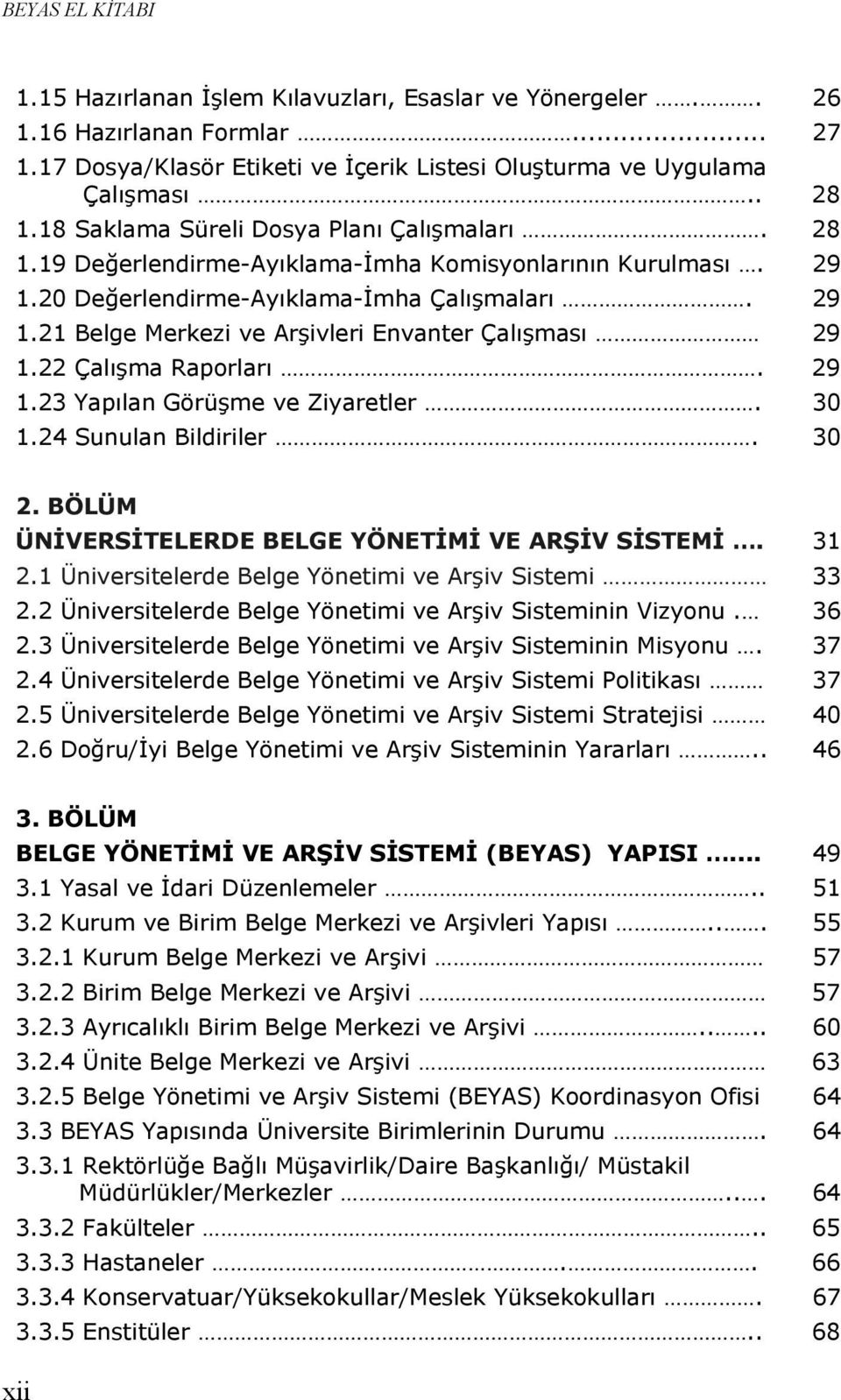 22 Çalışma Raporları. 29 1.23 Yapılan Görüşme ve Ziyaretler. 30 1.24 Sunulan Bildiriler. 30 2. BÖLÜM ÜNİVERSİTELERDE BELGE YÖNETİMİ VE ARŞİV SİSTEMİ. 31 2.