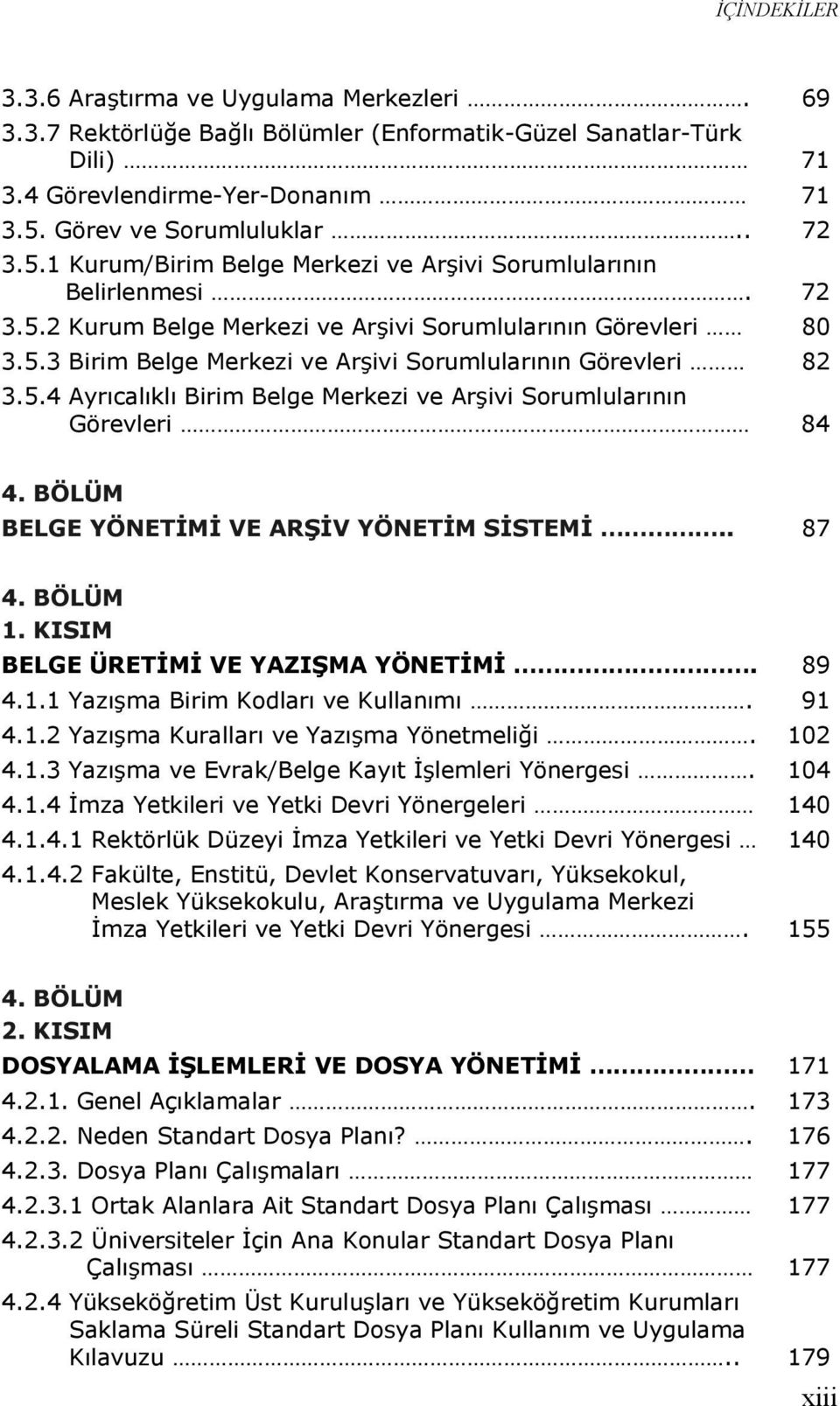 5.4 Ayrıcalıklı Birim Belge Merkezi ve Arşivi Sorumlularının Görevleri 84 4. BÖLÜM BELGE YÖNETİMİ VE ARŞİV YÖNETİM SİSTEMİ.. 87 4. BÖLÜM 1. KISIM BELGE ÜRETİMİ VE YAZIŞMA YÖNETİMİ. 89 4.1.1 Yazışma Birim Kodları ve Kullanımı.