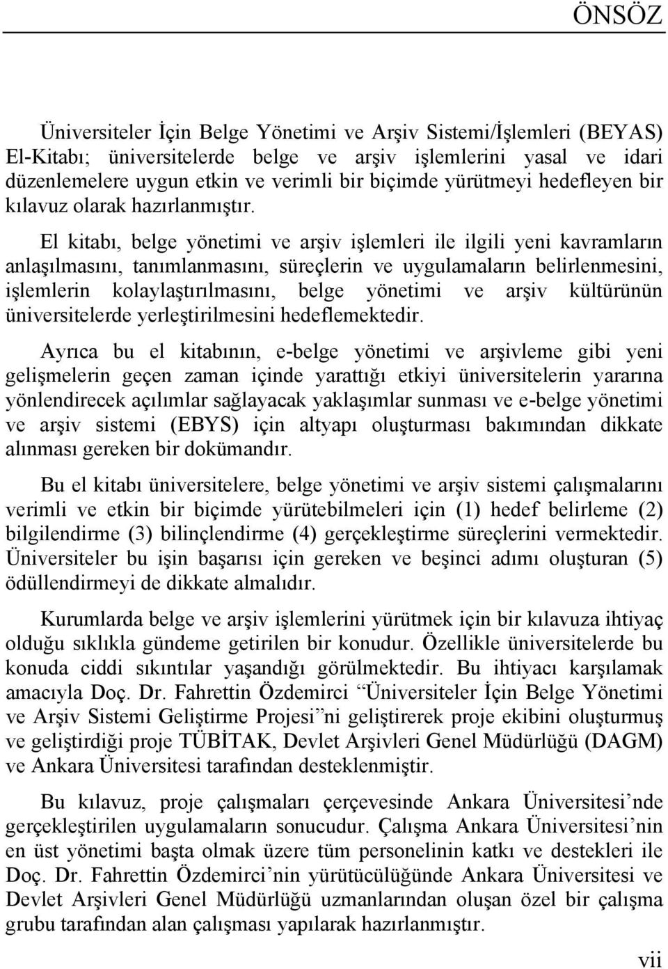 El kitabı, belge yönetimi ve arşiv işlemleri ile ilgili yeni kavramların anlaşılmasını, tanımlanmasını, süreçlerin ve uygulamaların belirlenmesini, işlemlerin kolaylaştırılmasını, belge yönetimi ve