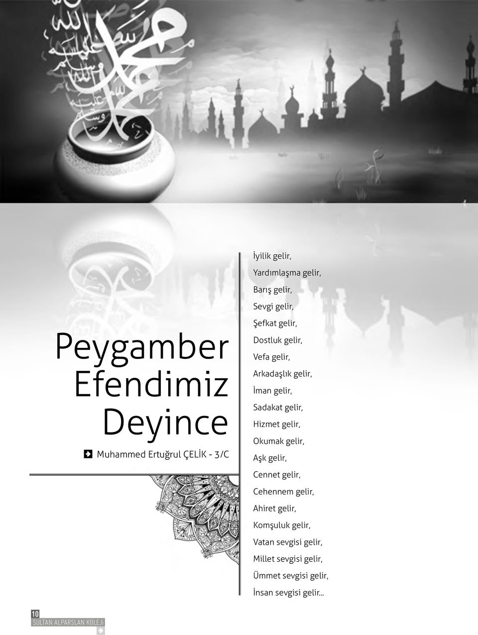 Hizmet gelir, Okumak gelir, Aşk gelir, Cennet gelir, Cehennem gelir, Ahiret gelir, Komşuluk gelir,