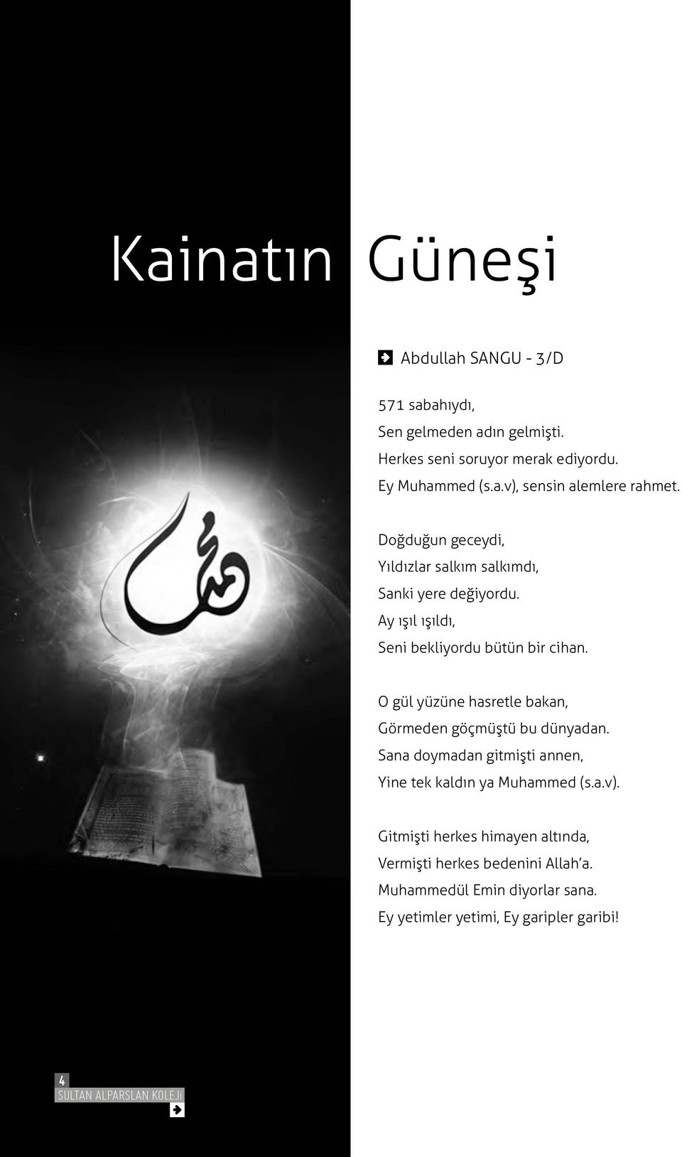 O gül yüzüne hasretle bakan, Görmeden göçmüştü bu dünyadan. Sana doymadan gitmişti annen, Yine tek kaldın ya Muhammed (s.a.v).