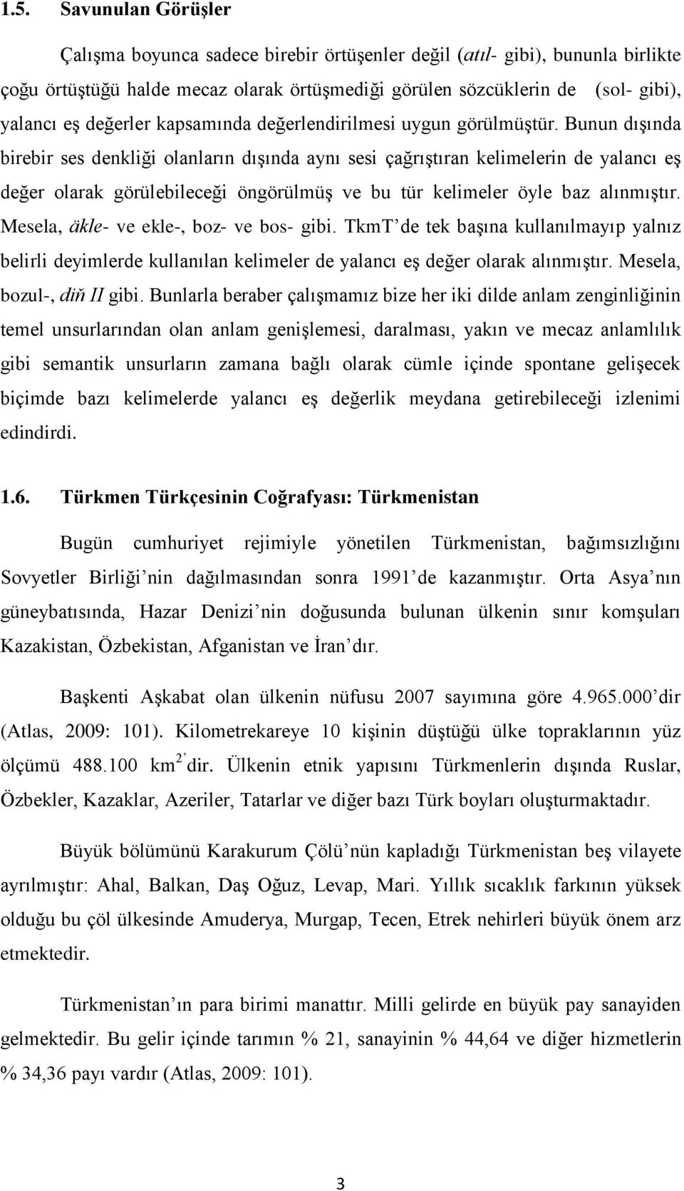 Bunun dışında birebir ses denkliği olanların dışında aynı sesi çağrıştıran kelimelerin de yalancı eş değer olarak görülebileceği öngörülmüş ve bu tür kelimeler öyle baz alınmıştır.