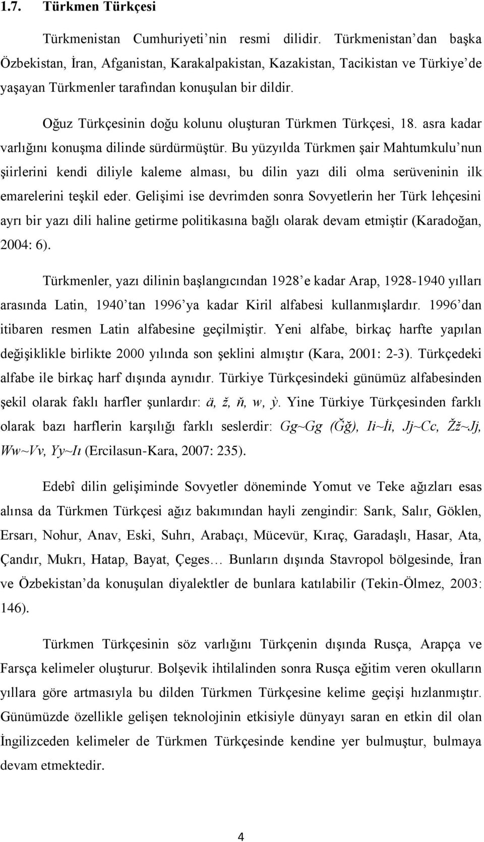 Oğuz Türkçesinin doğu kolunu oluşturan Türkmen Türkçesi, 18. asra kadar varlığını konuşma dilinde sürdürmüştür.