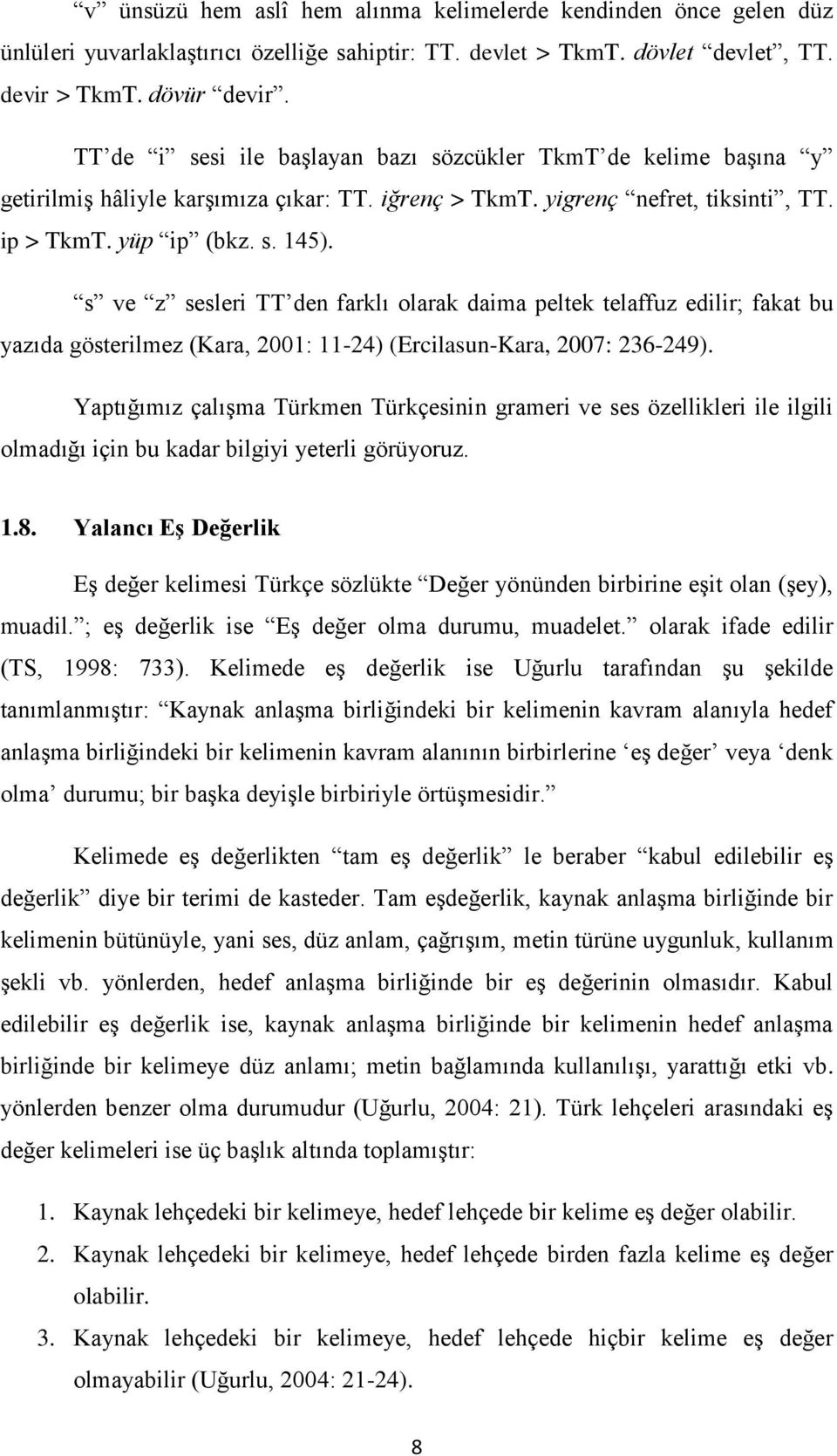 s ve z sesleri TT den farklı olarak daima peltek telaffuz edilir; fakat bu yazıda gösterilmez (Kara, 2001: 11-24) (Ercilasun-Kara, 2007: 236-249).