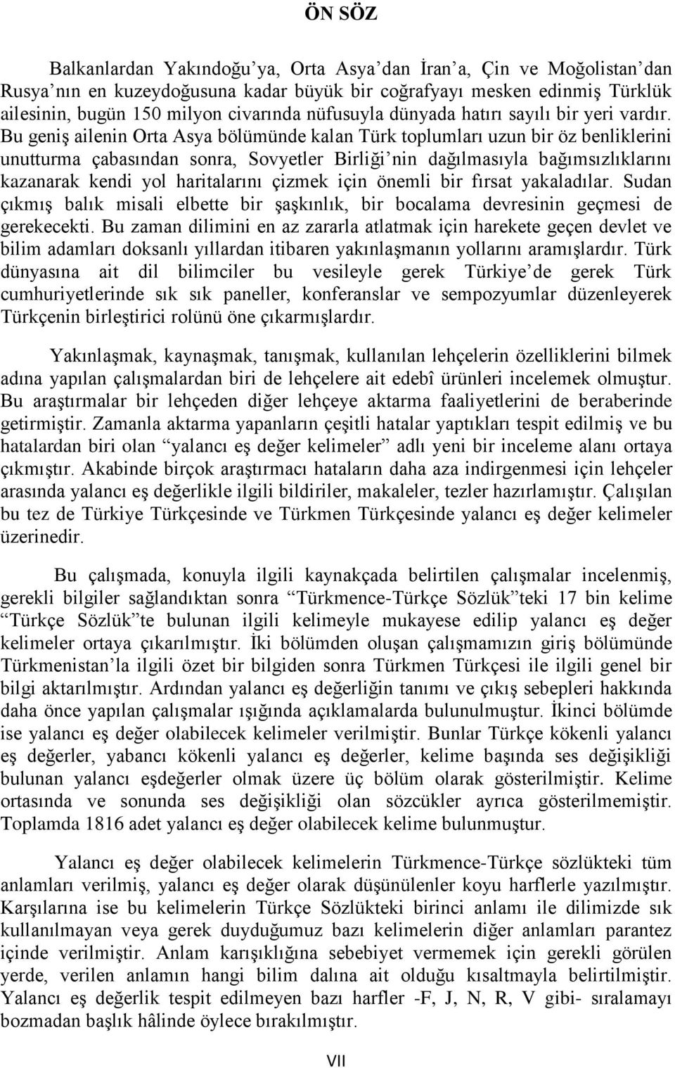 Bu geniş ailenin Orta Asya bölümünde kalan Türk toplumları uzun bir öz benliklerini unutturma çabasından sonra, Sovyetler Birliği nin dağılmasıyla bağımsızlıklarını kazanarak kendi yol haritalarını