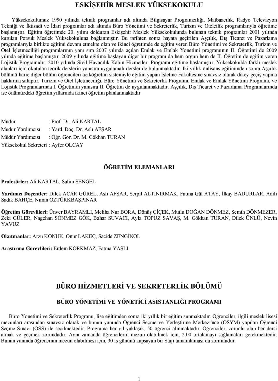 yılını dolduran Eskişehir Meslek Yüksekokulunda bulunan teknik programlar 2001 yılında kurulan Porsuk Meslek Yüksekokuluna bağlanmıştır.