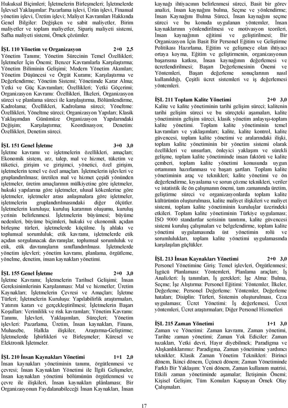 İŞL 110 Yönetim ve Organizasyon 2+0 2,5 Yönetim Tanımı; Yönetim Sürecinin Temel Özellikleri; İşletmeler İçin Önemi; Benzer Kavramlarla Karşılaştırma; Yönetim Biliminin Gelişimi; Modern Yönetim