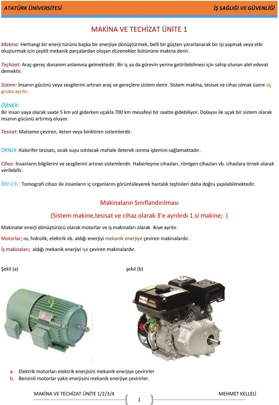 Sistem: İnsanın gücünü veya sezgilerini artıran araç ve gereçlere sistem denir. Sistem makina, tesisat ve cihaz olmak üzere üç gruba ayrılır.