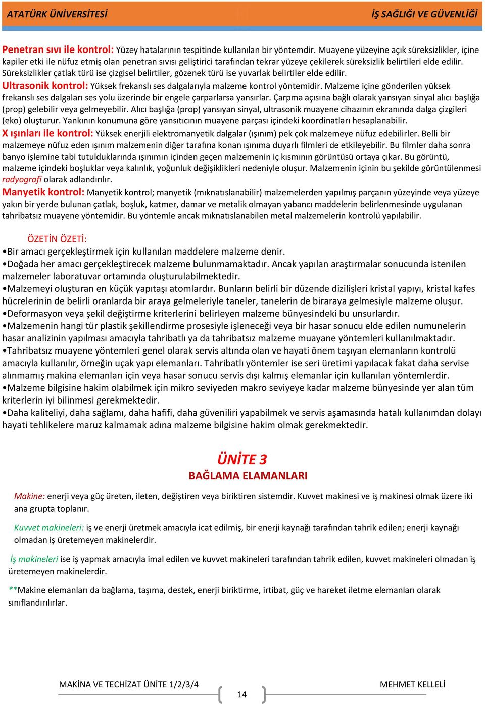 Süreksizlikler çatlak türü ise çizgisel belirtiler, gözenek türü ise yuvarlak belirtiler elde edilir. Ultrasonik kontrol: Yüksek frekanslı ses dalgalarıyla malzeme kontrol yöntemidir.