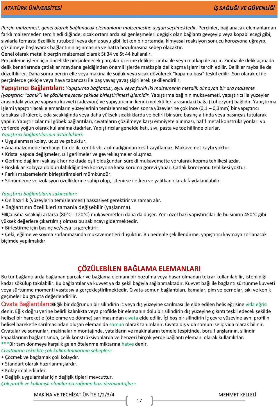 rutubetli veya deniz suyu gibi iletken bir ortamda, kimyasal reaksiyon sonucu korozyona uğrayıp, çözülmeye başlayarak bağlantının aşınmasına ve hatta bozulmasına sebep olacaktır.