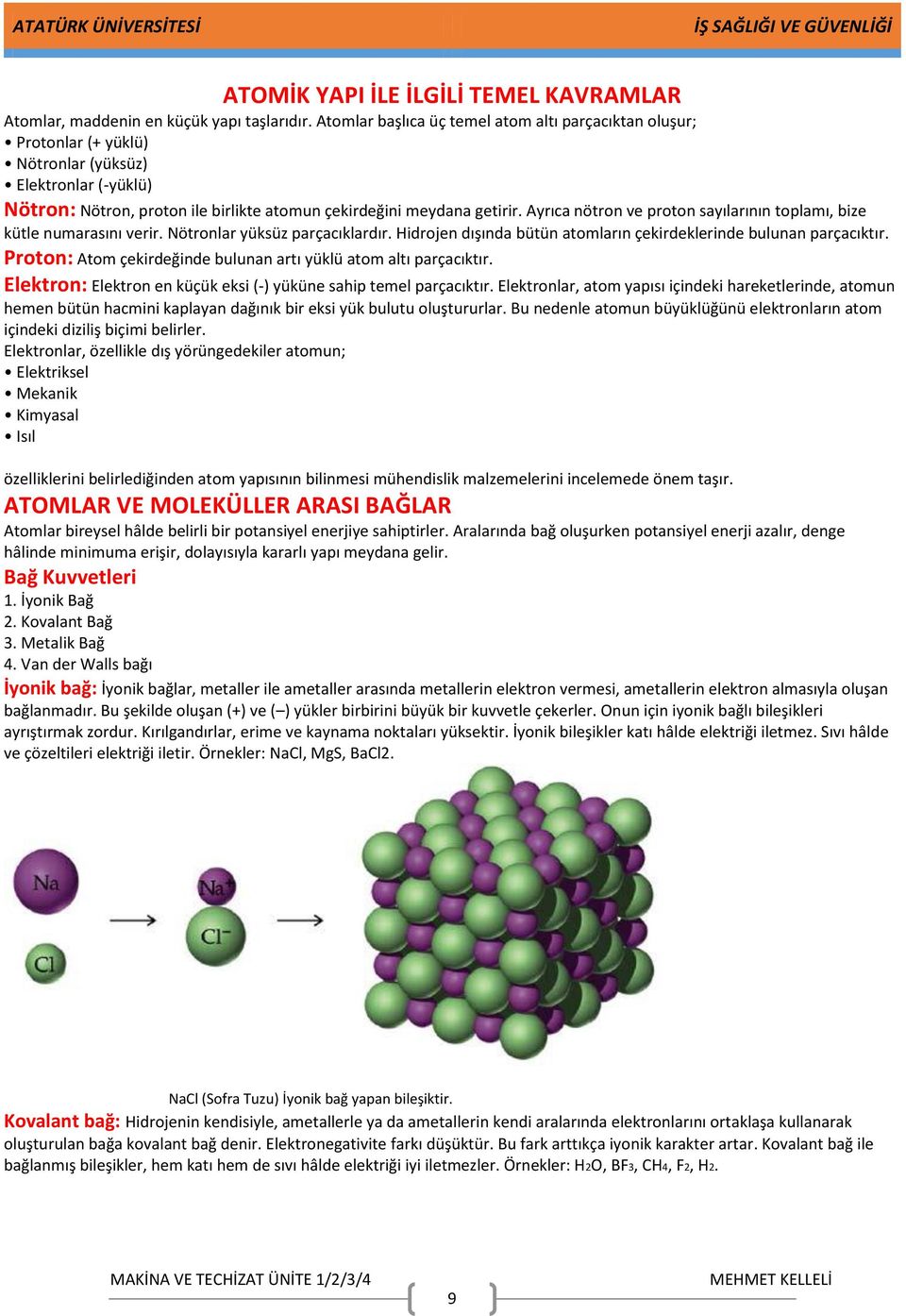 Ayrıca nötron ve proton sayılarının toplamı, bize kütle numarasını verir. Nötronlar yüksüz parçacıklardır. Hidrojen dışında bütün atomların çekirdeklerinde bulunan parçacıktır.