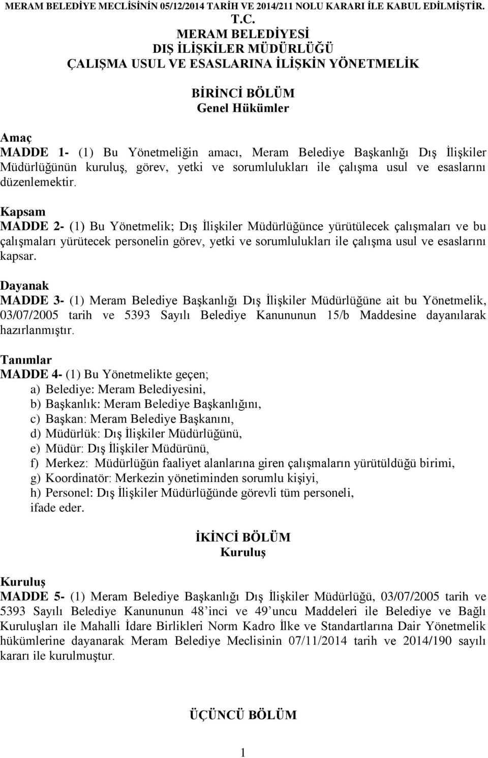 MERAM BELEDİYESİ DIŞ İLİŞKİLER MÜDÜRLÜĞÜ ÇALIŞMA USUL VE ESASLARINA İLİŞKİN YÖNETMELİK BİRİNCİ BÖLÜM Genel Hükümler Amaç MADDE 1- (1) Bu Yönetmeliğin amacı, Meram Belediye Başkanlığı Dış İlişkiler