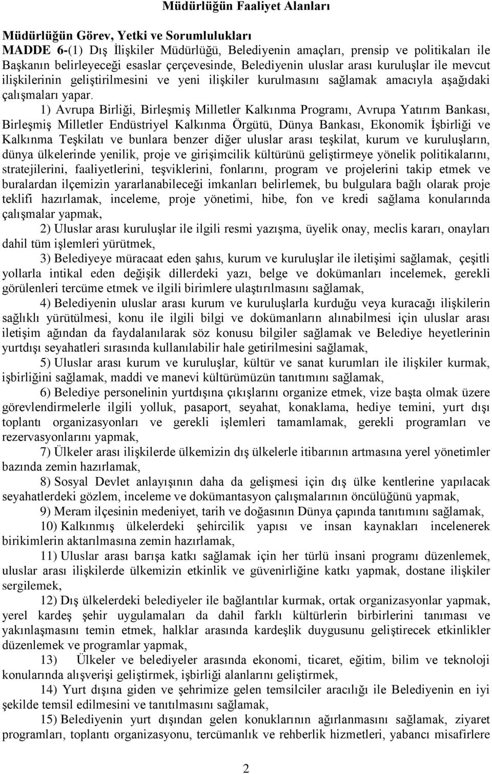 1) Avrupa Birliği, Birleşmiş Milletler Kalkınma Programı, Avrupa Yatırım Bankası, Birleşmiş Milletler Endüstriyel Kalkınma Örgütü, Dünya Bankası, Ekonomik İşbirliği ve Kalkınma Teşkilatı ve bunlara