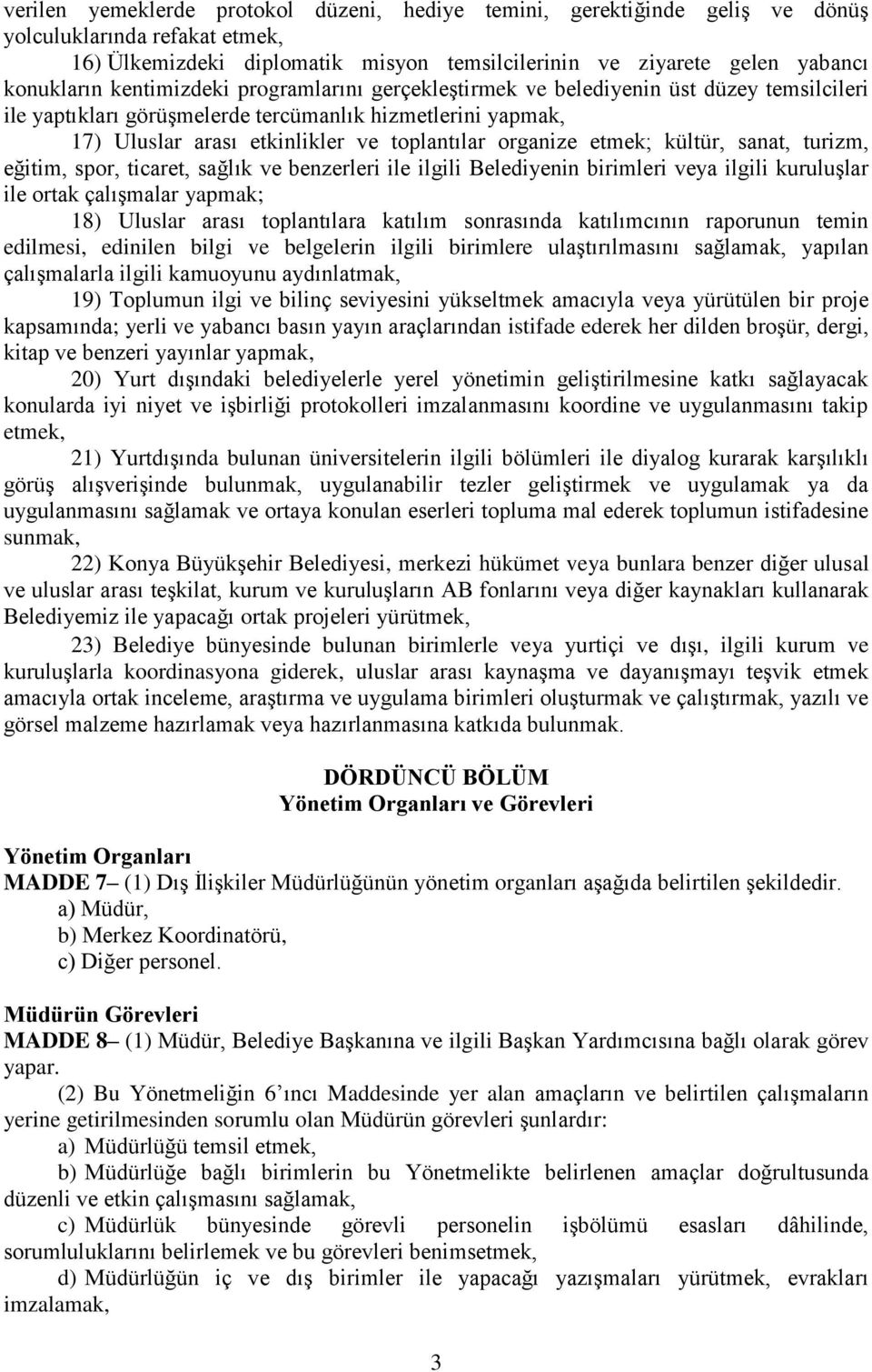 etmek; kültür, sanat, turizm, eğitim, spor, ticaret, sağlık ve benzerleri ile ilgili Belediyenin birimleri veya ilgili kuruluşlar ile ortak çalışmalar yapmak; 18) Uluslar arası toplantılara katılım