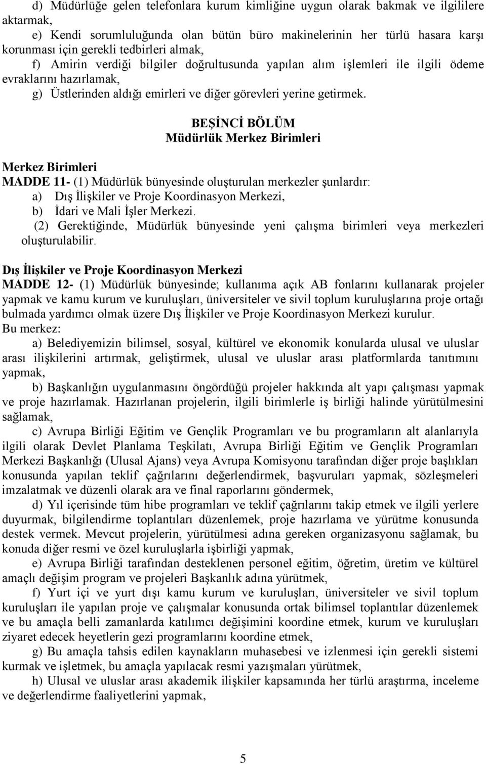 BEŞİNCİ BÖLÜM Müdürlük Merkez Birimleri Merkez Birimleri MADDE 11- (1) Müdürlük bünyesinde oluşturulan merkezler şunlardır: a) Dış İlişkiler ve Proje Koordinasyon Merkezi, b) İdari ve Mali İşler