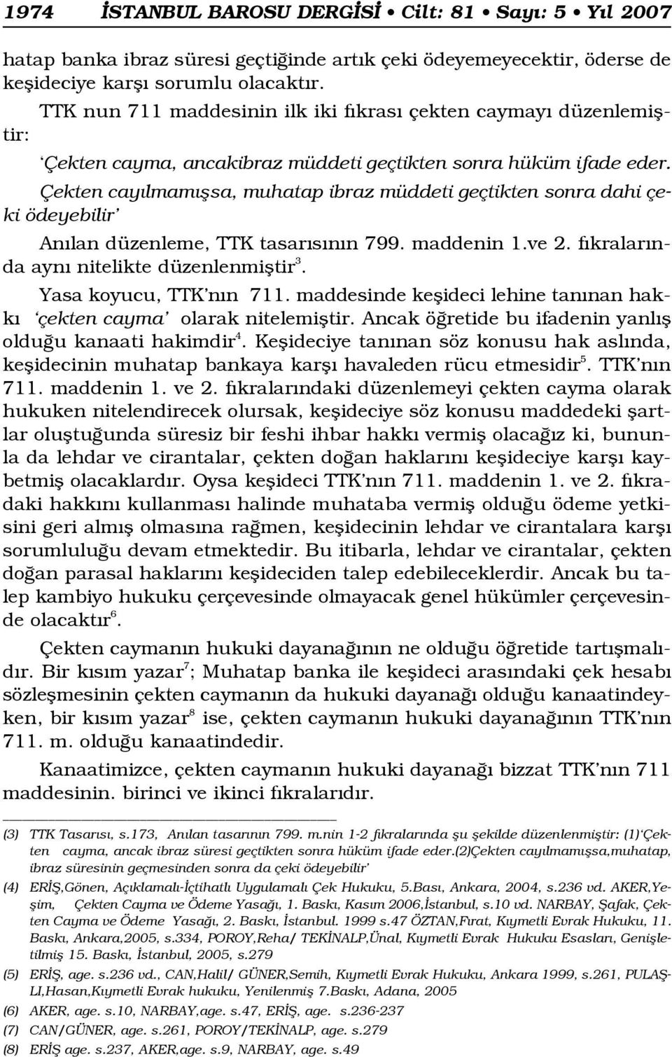 Çekten cay lmam flsa, muhatap ibraz müddeti geçtikten sonra dahi çeki ödeyebilir An lan düzenleme, TTK tasar s n n 799. maddenin 1.ve 2. f kralar nda ayn nitelikte düzenlenmifltir 3.