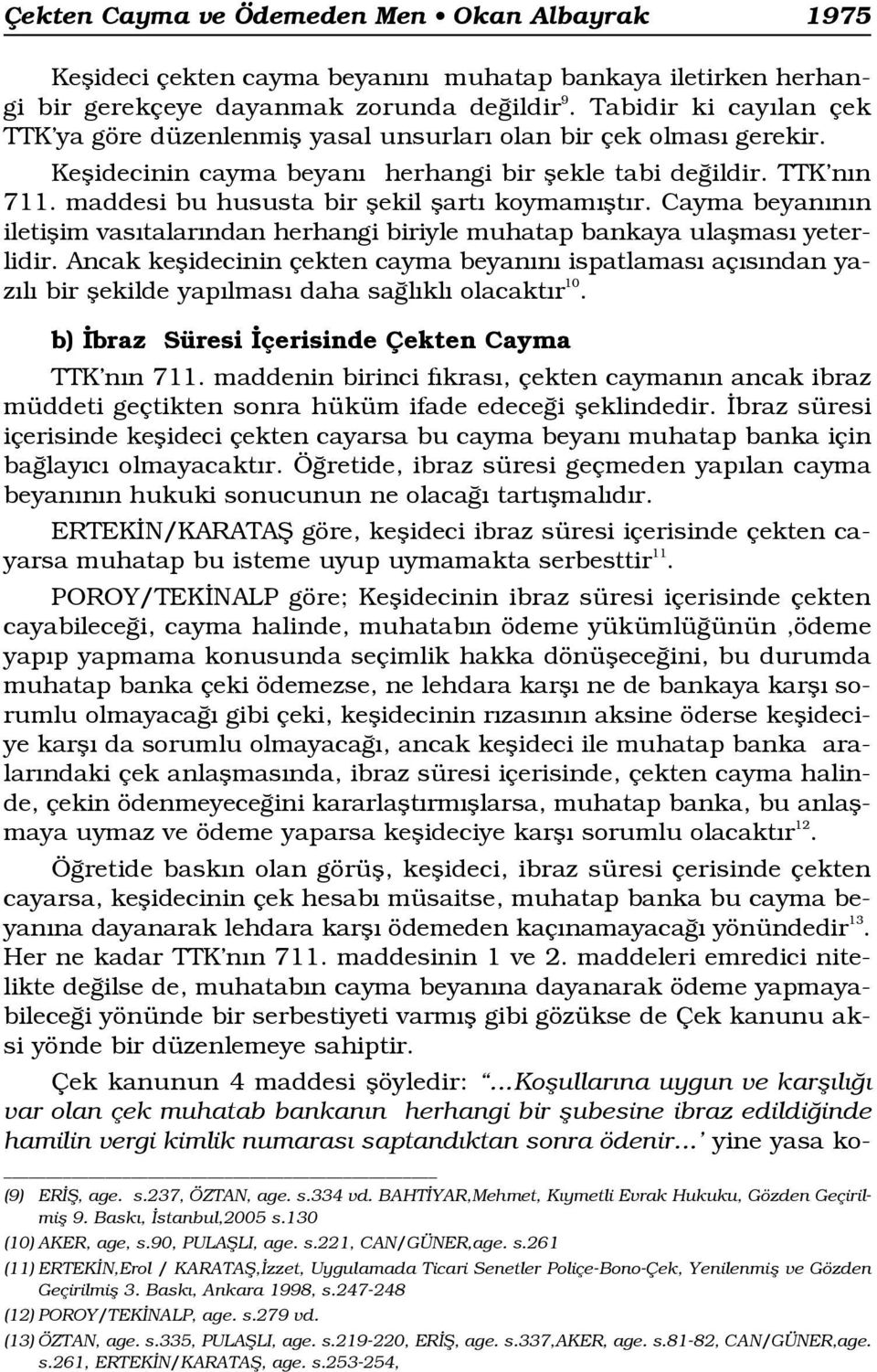 maddesi bu hususta bir flekil flart koymam flt r. Cayma beyan n n iletiflim vas talar ndan herhangi biriyle muhatap bankaya ulaflmas yeterlidir.