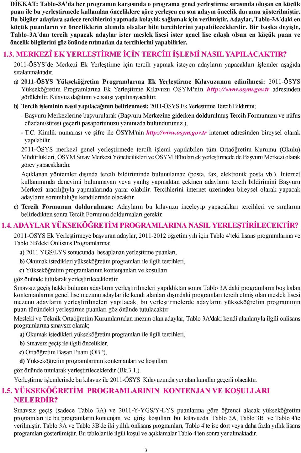 Adaylar, Tablo-3A'daki en küçük puanlarýn ve önceliklerin altýnda olsalar bile tercihlerini yapabileceklerdir.