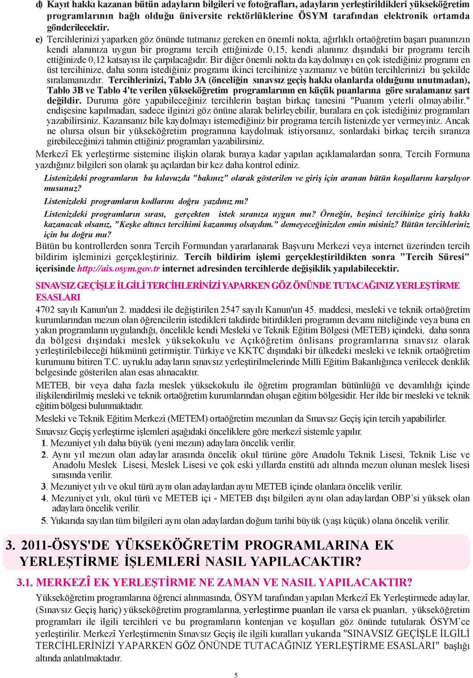 e) Tercihlerinizi yaparken göz önünde tutmanýz gereken en önemli nokta, aðýrlýklý ortaöðretim baþarý puanýnýzýn kendi alanýnýza uygun bir programý tercih ettiðinizde 0,15, kendi alanýnýz dýþýndaki