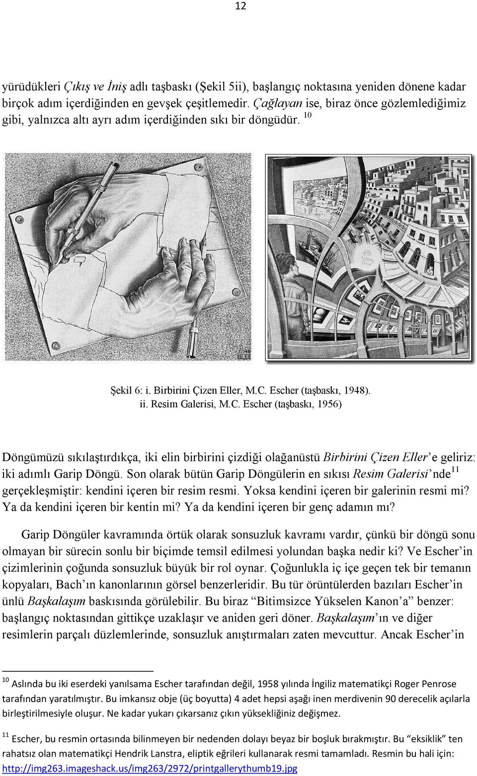 Escher (taşbaskı, 1948). ii. Resim Galerisi, M.C. Escher (taşbaskı, 1956) Döngümüzü sıkılaştırdıkça, iki elin birbirini çizdiği olağanüstü Birbirini Çizen Eller e geliriz: iki adımlı Garip Döngü.