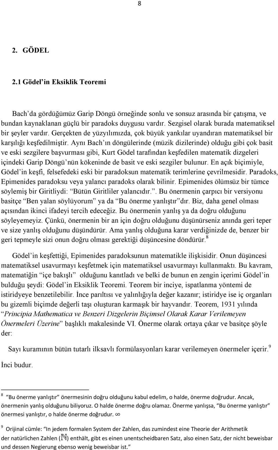 Aynı Bach ın döngülerinde (müzik dizilerinde) olduğu gibi çok basit ve eski sezgilere başvurması gibi, Kurt Gödel tarafından keşfedilen matematik dizgeleri içindeki Garip Döngü nün kökeninde de basit