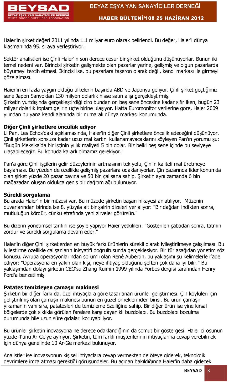 Birincisi şirketin gelişmekte olan pazarlar yerine, gelişmiş ve olgun pazarlarda büyümeyi tercih etmesi. İkincisi ise, bu pazarlara taşeron olarak değil, kendi markası ile girmeyi göze alması.