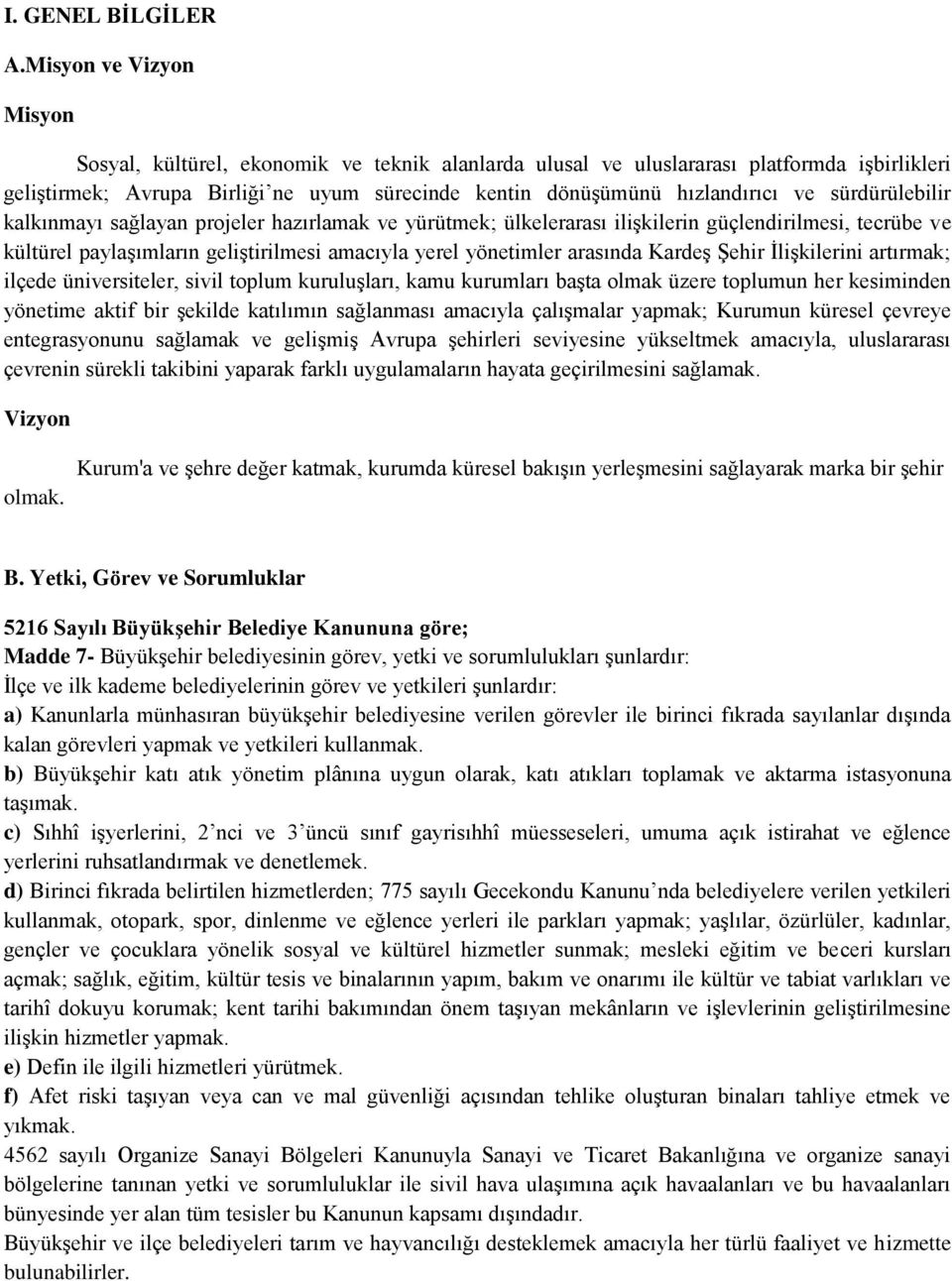 sürdürülebilir kalkınmayı sağlayan projeler hazırlamak ve yürütmek; ülkelerarası iliģkilerin güçlendirilmesi, tecrübe ve kültürel paylaģımların geliģtirilmesi amacıyla yerel yönetimler arasında