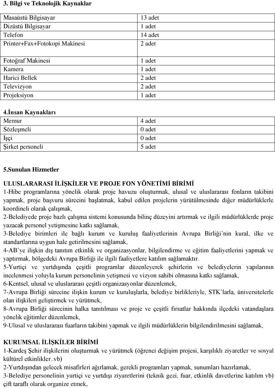 Sunulan Hizmetler ULUSLARARASI ĠLĠġKĠLER VE PROJE FON YÖNETĠMĠ BĠRĠMĠ 1-Hibe programlarına yönelik olarak proje havuzu oluģturmak, ulusal ve uluslararası fonların takibini yapmak, proje baģvuru