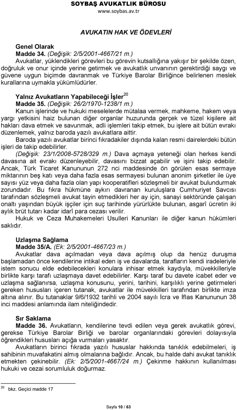 davranmak ve Türkiye Barolar Birliğince belirlenen meslek kurallarına uymakla yükümlüdürler. Yalnız Avukatların Yapabileceği ĠĢler 20 Madde 35. (Değişik: 26/2/1970-1238/1 m.