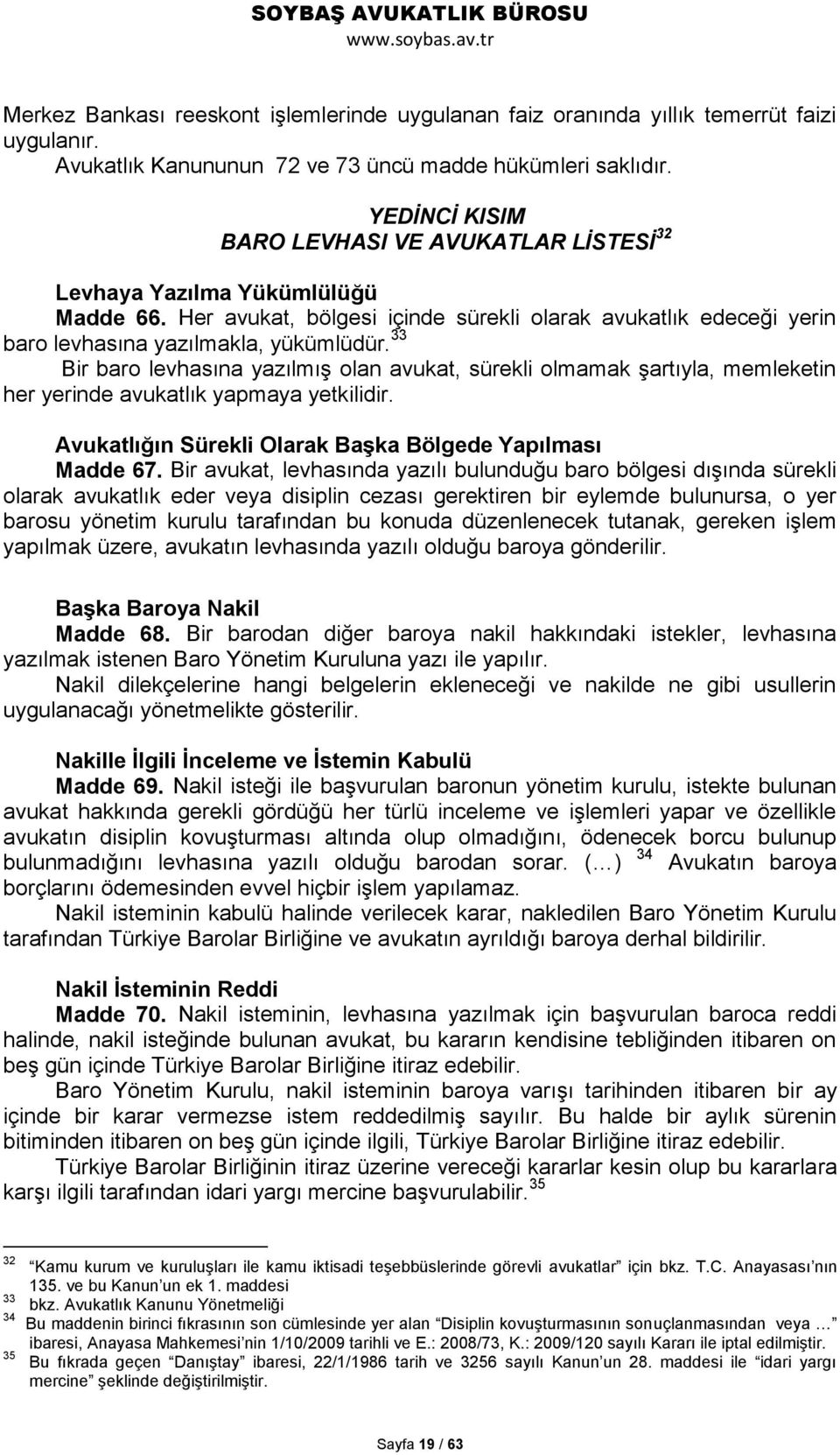 33 Bir baro levhasına yazılmış olan avukat, sürekli olmamak şartıyla, memleketin her yerinde avukatlık yapmaya yetkilidir. Avukatlığın Sürekli Olarak BaĢka Bölgede Yapılması Madde 67.