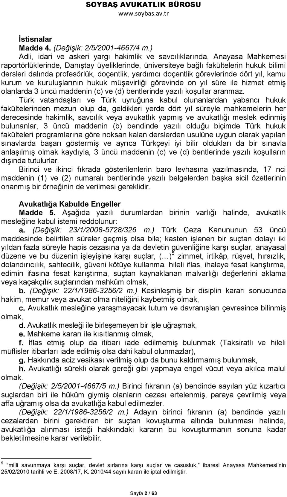 doçentlik, yardımcı doçentlik görevlerinde dört yıl, kamu kurum ve kuruluşlarının hukuk müşavirliği görevinde on yıl süre ile hizmet etmiş olanlarda 3 üncü maddenin (c) ve (d) bentlerinde yazılı