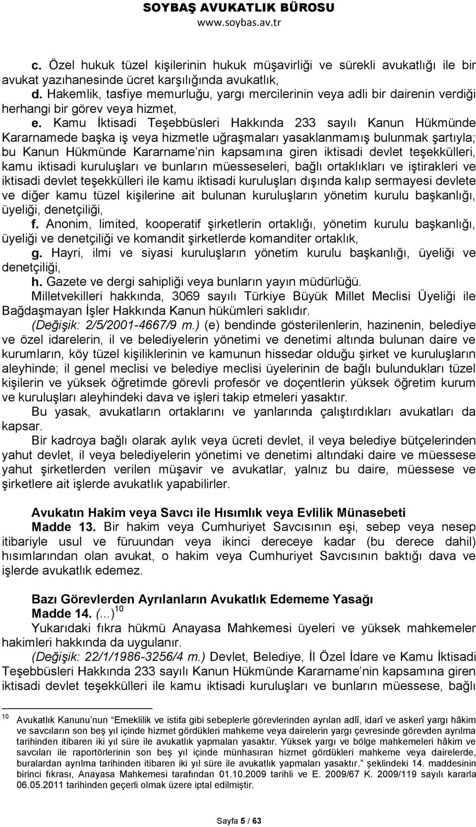 Kamu İktisadi Teşebbüsleri Hakkında 233 sayılı Kanun Hükmünde Kararnamede başka iş veya hizmetle uğraşmaları yasaklanmamış bulunmak şartıyla; bu Kanun Hükmünde Kararname nin kapsamına giren iktisadi