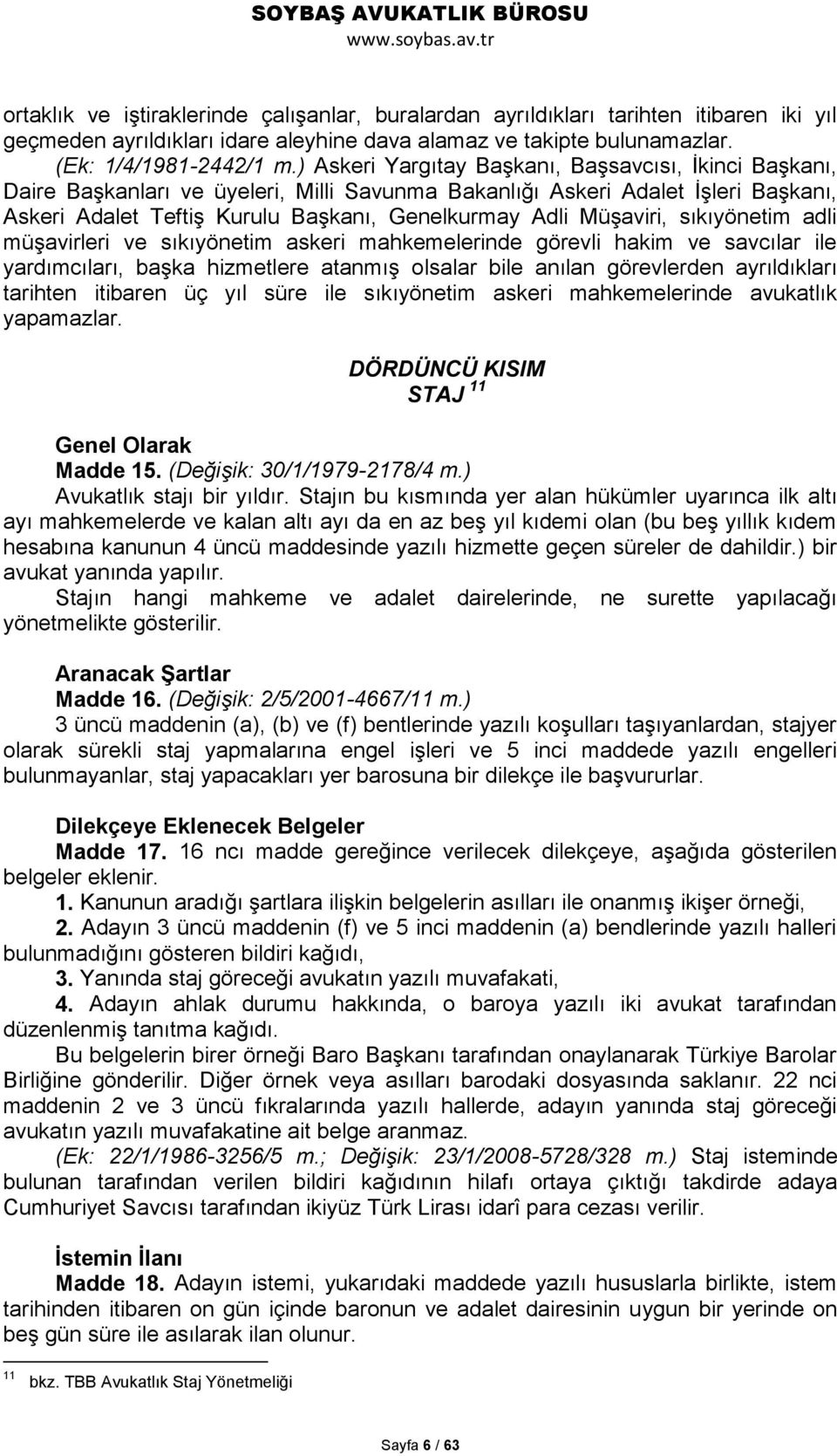 Müşaviri, sıkıyönetim adli müşavirleri ve sıkıyönetim askeri mahkemelerinde görevli hakim ve savcılar ile yardımcıları, başka hizmetlere atanmış olsalar bile anılan görevlerden ayrıldıkları tarihten