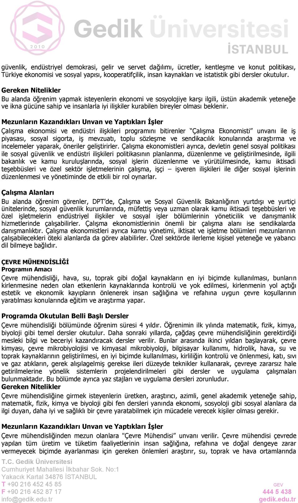 Çalışma ekonomisi ve endüstri ilişkileri programını bitirenler Çalışma Ekonomisti unvanı ile iş piyasası, sosyal sigorta, iş mevzuatı, toplu sözleşme ve sendikacılık konularında araştırma ve