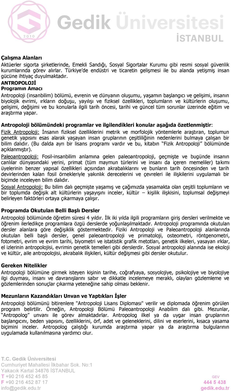 ANTROPOLOJĠ Antropoloji (insanbilim) bölümü, evrenin ve dünyanın oluşumu, yaşamın başlangıcı ve gelişimi, insanın biyolojik evrimi, ırkların doğuşu, yayılışı ve fiziksel özellikleri, toplumların ve