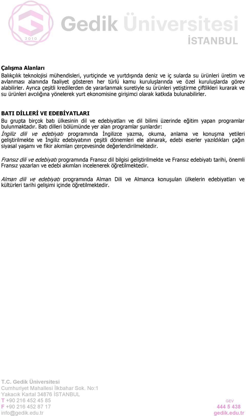 Ayrıca çeşitli kredilerden de yararlanmak suretiyle su ürünleri yetiştirme çiftlikleri kurarak ve su ürünleri avcılığına yönelerek yurt ekonomisine girişimci olarak katkıda bulunabilirler.