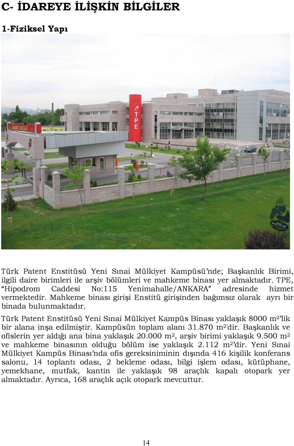 Türk Patent Enstitüsü Yeni Sınai Mülkiyet Kampüs Binası yaklaşık 8000 m 2 lik bir alana inşa edilmiştir. Kampüsün toplam alanı 31.870 m 2 dir. Başkanlık ve ofislerin yer aldığı ana bina yaklaşık 20.