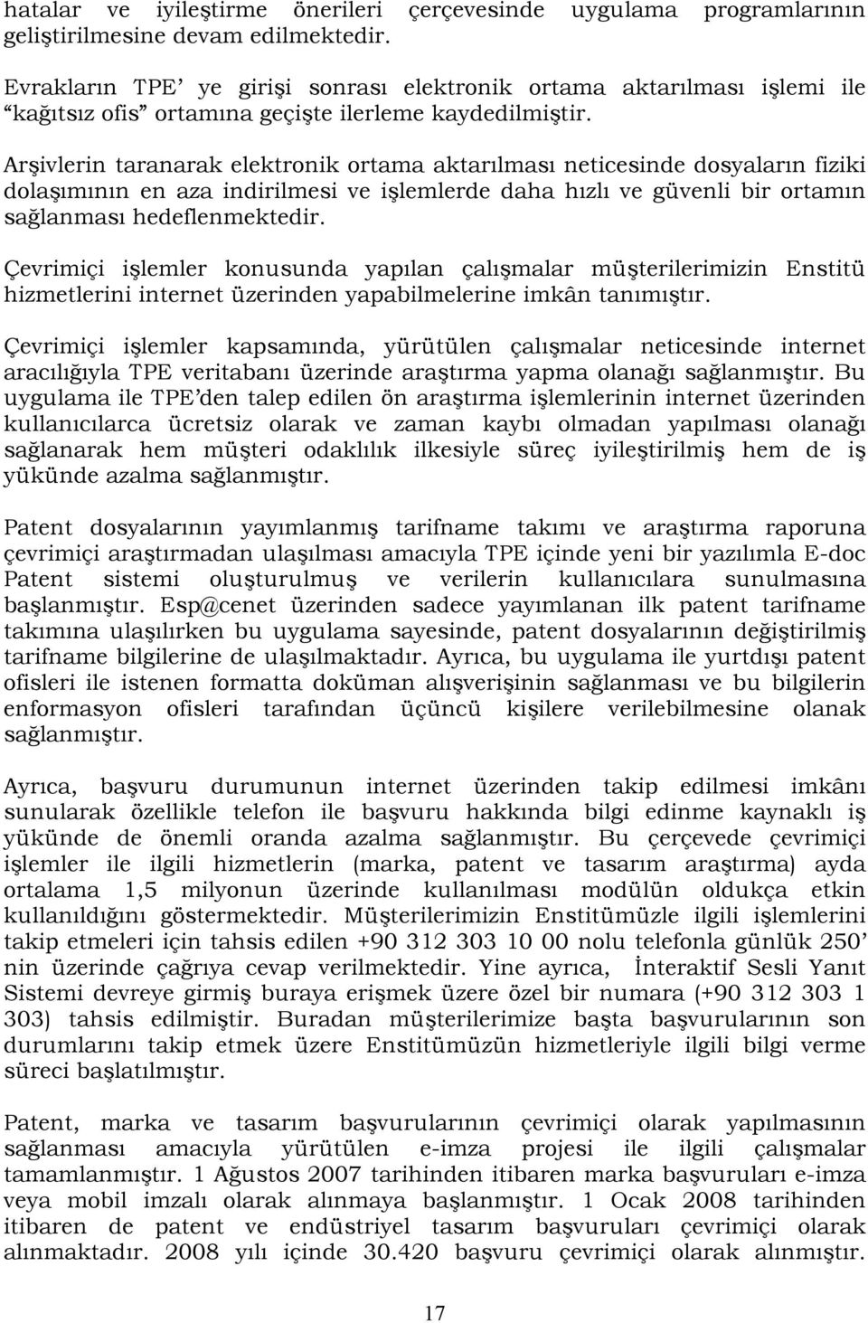 Arşivlerin taranarak elektronik ortama aktarılması neticesinde dosyaların fiziki dolaşımının en aza indirilmesi ve işlemlerde daha hızlı ve güvenli bir ortamın sağlanması hedeflenmektedir.