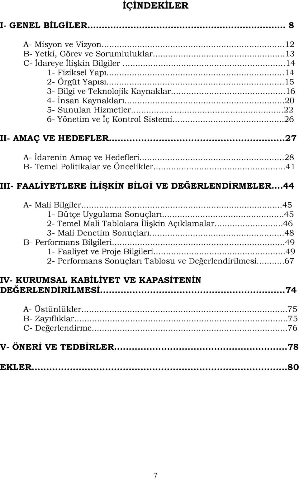 ..28 B- Temel Politikalar ve Öncelikler...41 III- FAALİYETLERE İLİŞKİN BİLGİ VE DEĞERLENDİRMELER...44 A- Mali Bilgiler...45 1- Bütçe Uygulama Sonuçları...45 2- Temel Mali Tablolara İlişkin Açıklamalar.