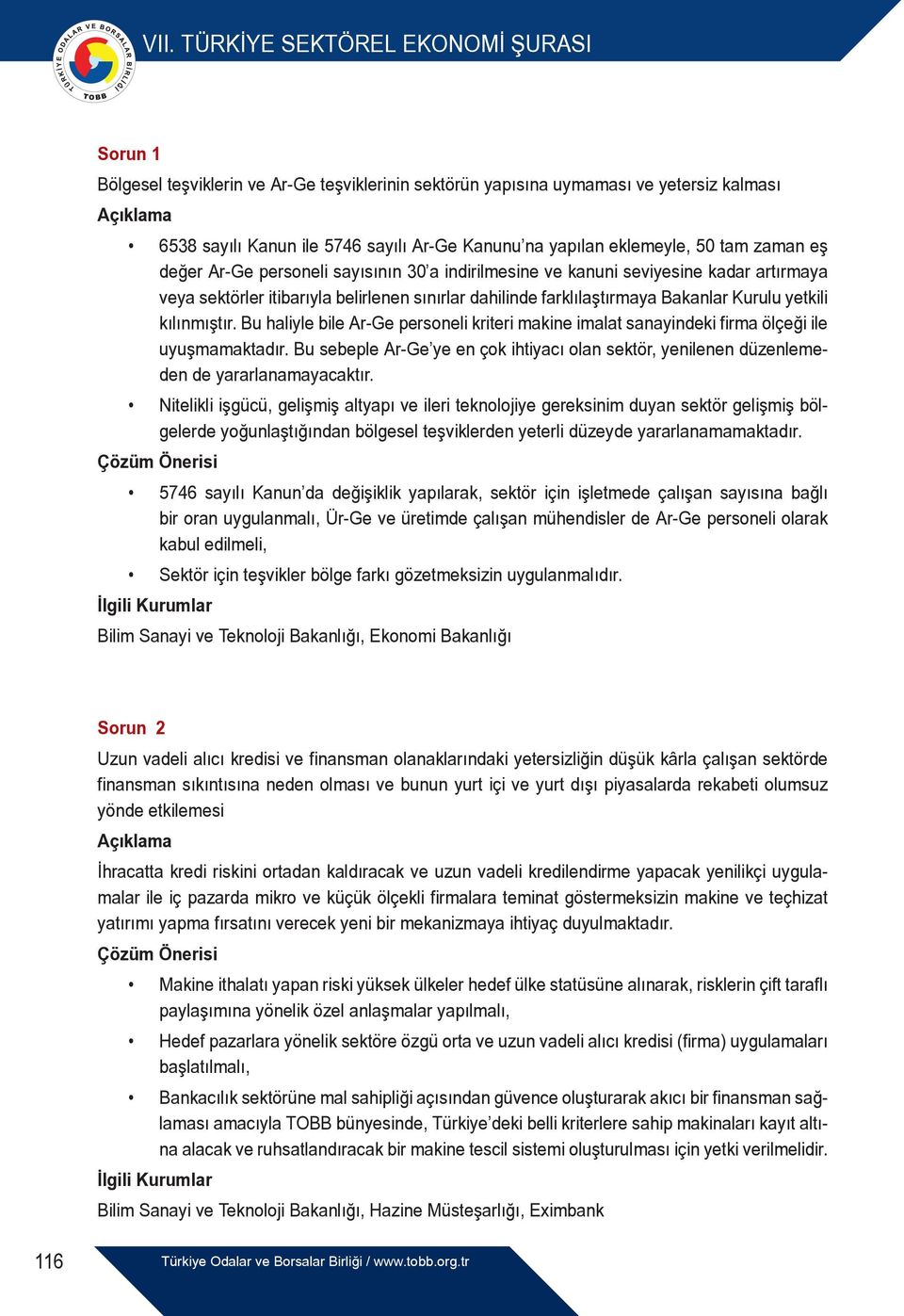 Bu haliyle bile Ar-Ge personeli kriteri makine imalat sanayindeki firma ölçeği ile uyuşmamaktadır. Bu sebeple Ar-Ge ye en çok ihtiyacı olan sektör, yenilenen düzenlemeden de yararlanamayacaktır.