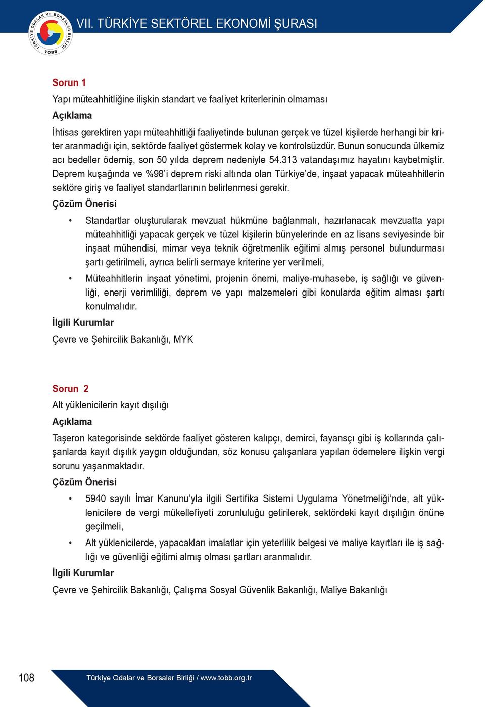 Deprem kuşağında ve %98 i deprem riski altında olan Türkiye de, inşaat yapacak müteahhitlerin sektöre giriş ve faaliyet standartlarının belirlenmesi gerekir.