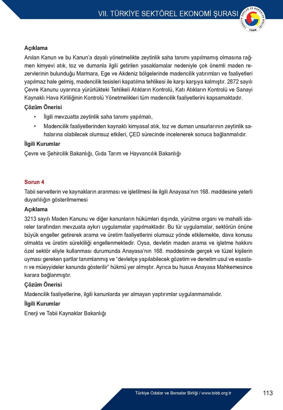 2872 sayılı Çevre Kanunu uyarınca yürürlükteki Tehlikeli Atıkların Kontrolü, Katı Atıkların Kontrolü ve Sanayi Kaynaklı Hava Kirliliğinin Kontrolü Yönetmelikleri tüm madencilik faaliyetlerini