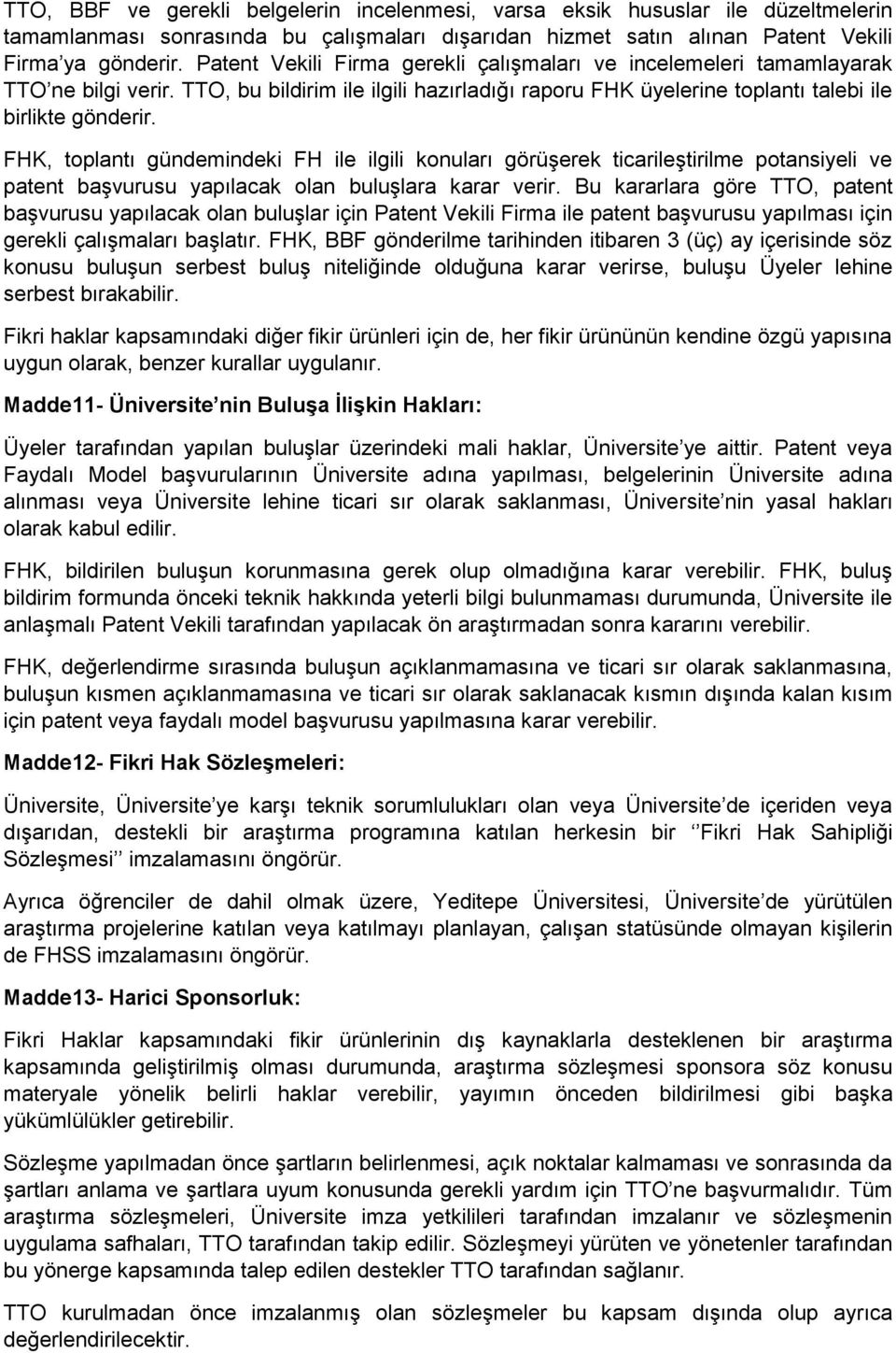 FHK, toplantı gündemindeki FH ile ilgili konuları görüşerek ticarileştirilme potansiyeli ve patent başvurusu yapılacak olan buluşlara karar verir.