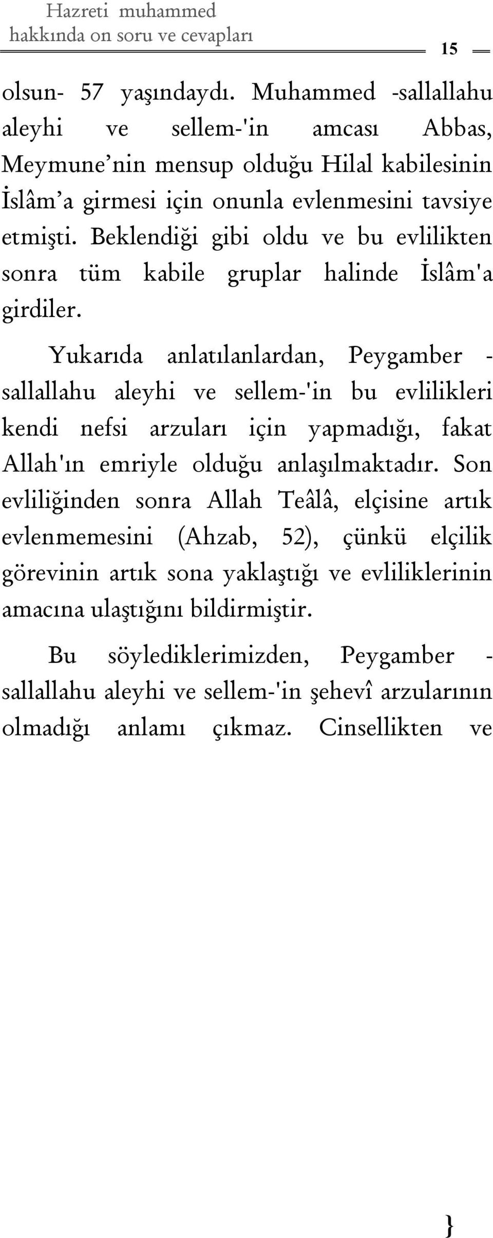 Yukarıda anlatılanlardan, Peygamber - sallallahu aleyhi ve sellem-'in bu evlilikleri kendi nefsi arzuları için yapmadığı, fakat Allah'ın emriyle olduğu anlaşılmaktadır.