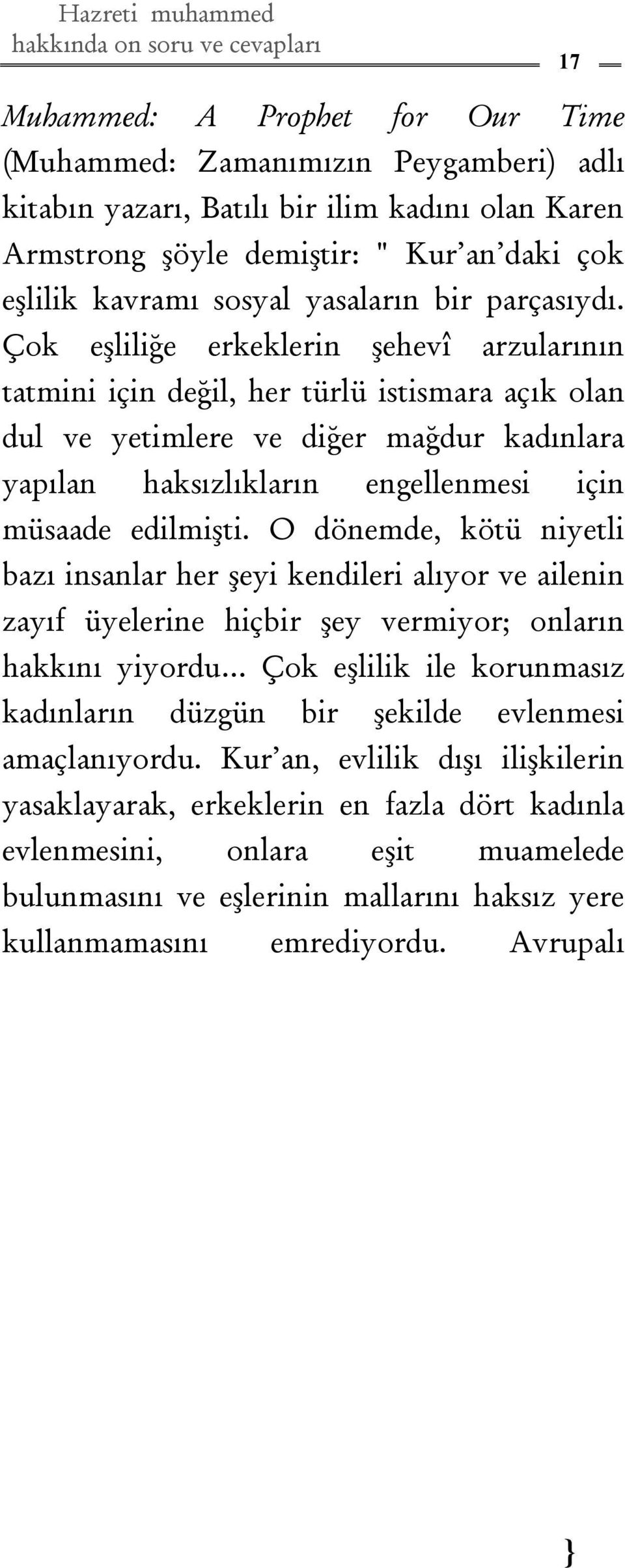 Çok eşliliğe erkeklerin şehevî arzularının tatmini için değil, her türlü istismara açık olan dul ve yetimlere ve diğer mağdur kadınlara yapılan haksızlıkların engellenmesi için müsaade edilmişti.