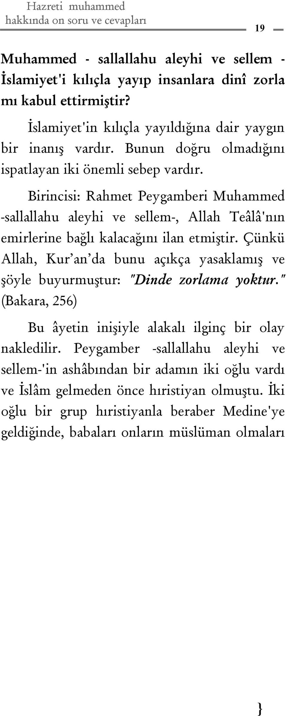 Çünkü Allah, Kur an da bunu açıkça yasaklamış ve şöyle buyurmuştur: "Dinde zorlama yoktur." (Bakara, 256) Bu âyetin inişiyle alakalı ilginç bir olay nakledilir.