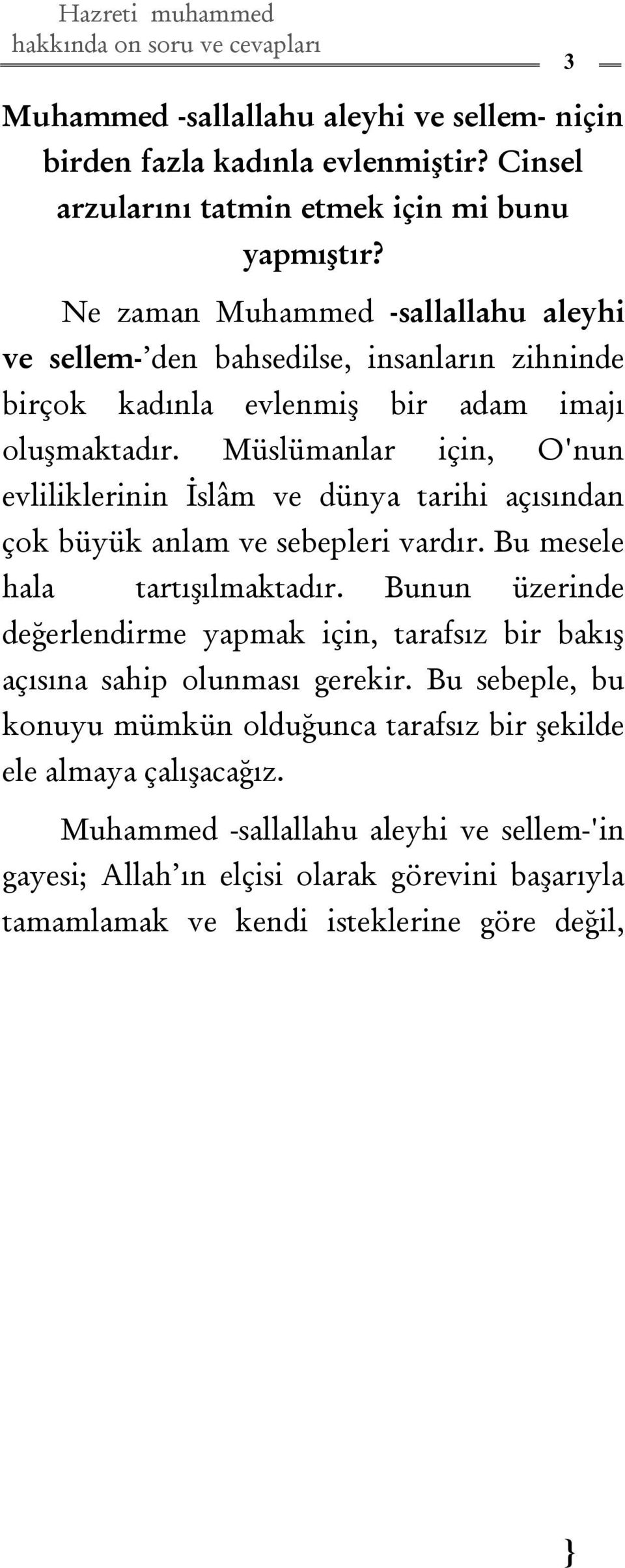 Müslümanlar için, O'nun evliliklerinin İslâm ve dünya tarihi açısından çok büyük anlam ve sebepleri vardır. Bu mesele hala tartışılmaktadır.