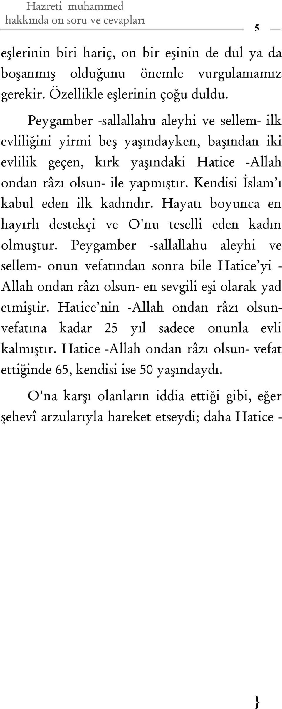 Kendisi İslam ı kabul eden ilk kadındır. Hayatı boyunca en hayırlı destekçi ve O'nu teselli eden kadın olmuştur.