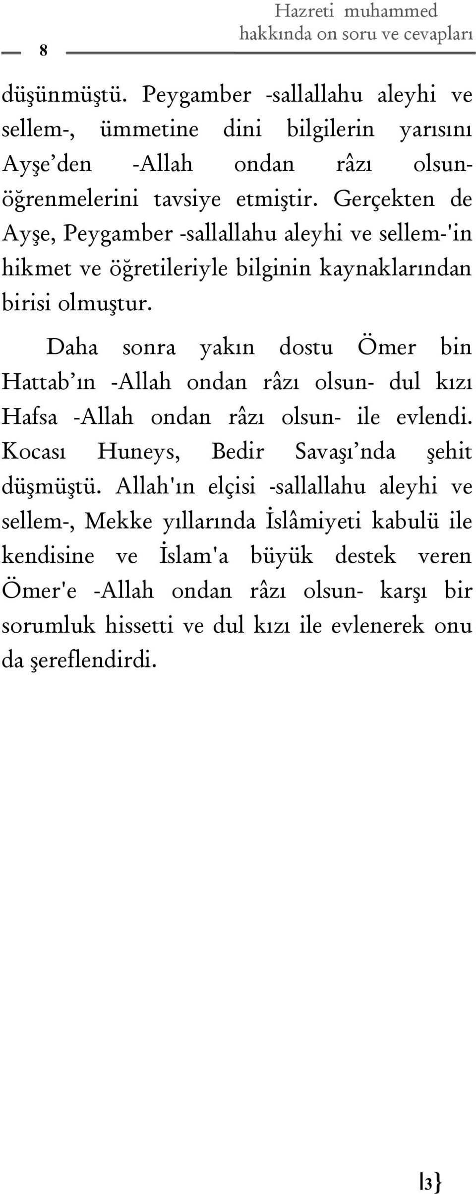 Daha sonra yakın dostu Ömer bin Hattab ın -Allah ondan râzı olsun- dul kızı Hafsa -Allah ondan râzı olsun- ile evlendi. Kocası Huneys, Bedir Savaşı nda şehit düşmüştü.